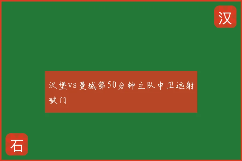 汉堡vs曼城第50分钟主队中卫远射破门