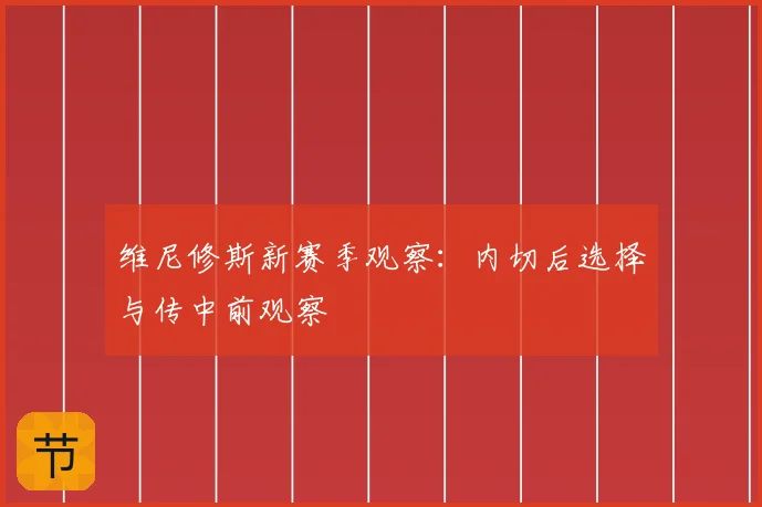 维尼修斯新赛季观察：内切后选择与传中前观察