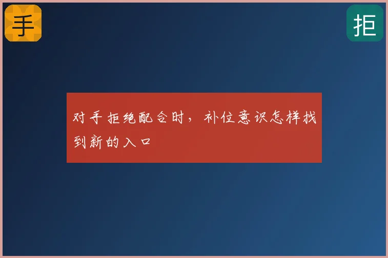 对手拒绝配合时，补位意识怎样找到新的入口