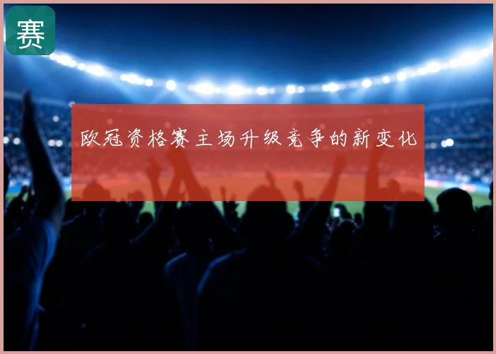 欧冠资格赛主场升级竞争的新变化