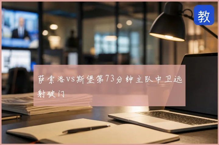 萨索洛vs斯堡第73分钟主队中卫远射破门